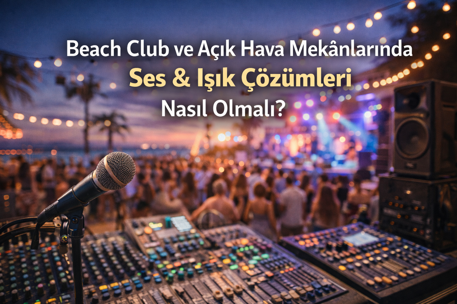 Beach Club ve Açık Hava Mekânlarında Ses & Işık Çözümleri Nasıl Olmalı?